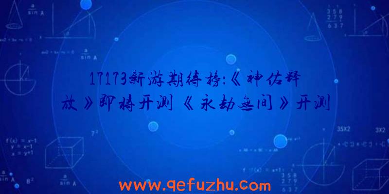 17173新游期待榜：《神佑释放》即将开测